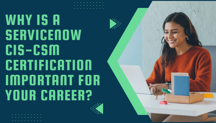 Why-Is-a-ServiceNow-CIS-CSM-Certification-Important-for-Your-Career