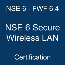 NSE 6 - FWF 6.4 NSE 6 Secure Wireless LAN Certification