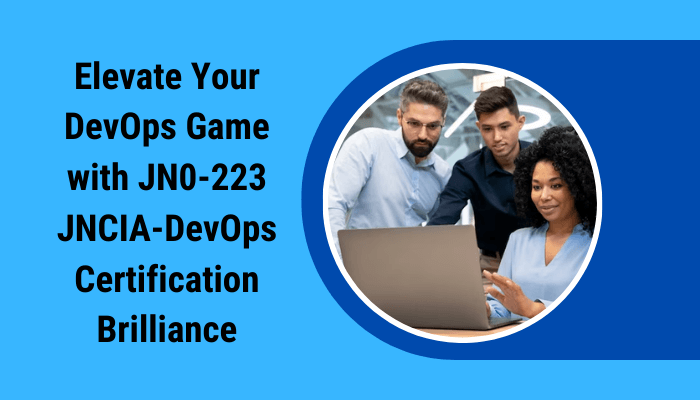 Elevate Your DevOps Game with JN0-223 JNCIA-DevOps Certification Brilliance