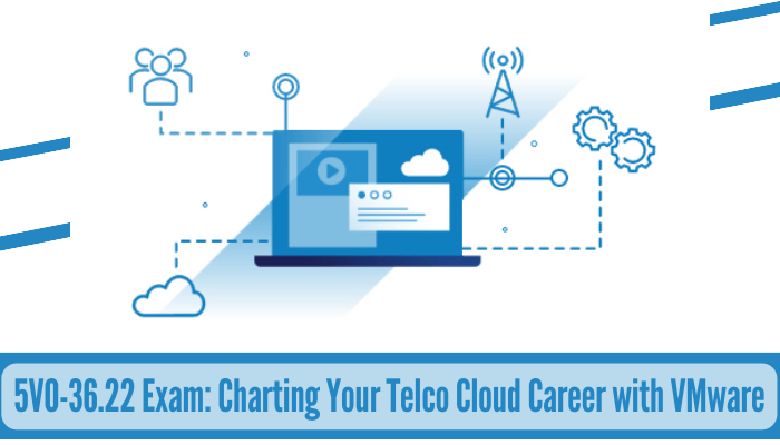Unlock Telco Cloud Expertise with VMware 5V0-36.22 Certification.