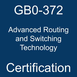 Advanced Routing and Switching Technology GB0-372 certification