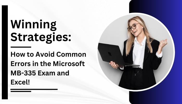 How to Avoid Common Errors in the Microsoft MB-335 Exam and Excel!
