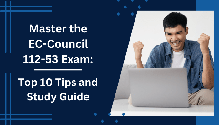 Master the EC-Council 112-53 Exam: Top 10 Tips and Study Guide