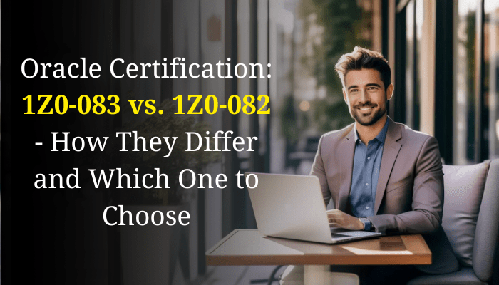 Explore the differences between Oracle certifications 1Z0-083 and 1Z0-082 to choose the right one for your career path.