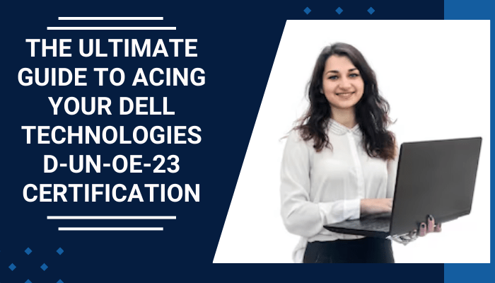 The Ultimate Guide to Acing Your Dell Technologies D-UN-OE-23 Certification