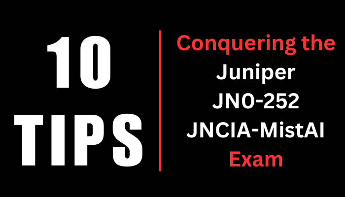 10 Tips Conquering the Juniper JN0-252 JNCIA-MistAI Exam