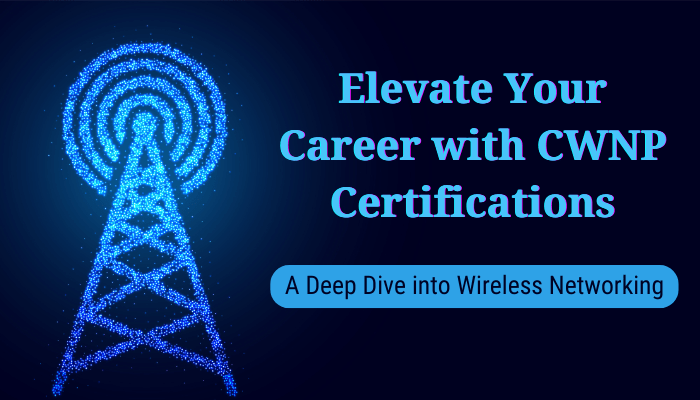 Elevate Your Career with CWNP Certifications A Deep Dive into Wireless Networking