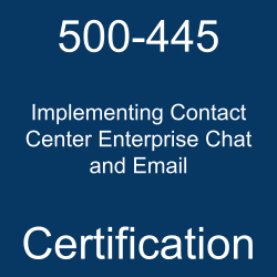 500-445 Implementing Contact Center Enterprise Chat and Email certification is 
