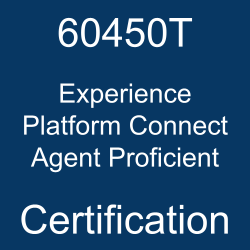 60450T Experience Platform Connect Agent Proficient certification