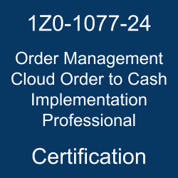1Z0-1077-24 Oracle Order Management Cloud Order to Cash 2024 Implementation Professional