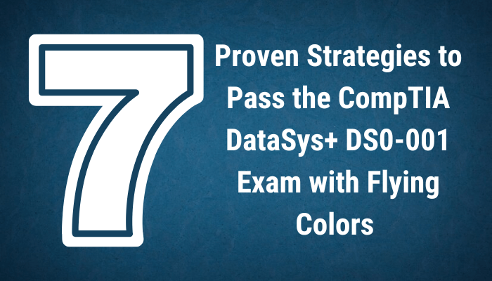 7 Proven Strategies to Pass the CompTIA DataSys+ DS0-001 Exam with Flying Colors