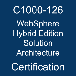 C1000-126 IBM WebSphere Hybrid Edition V5.0 Solution Architecture Certification
