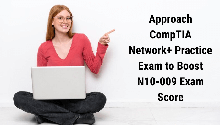 The image appears to promote using a CompTIA Network+ Practice Exam to help boost scores for the N10-009 exam.