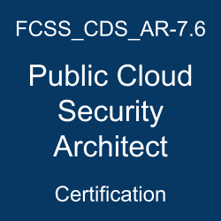 FCSS_CDS_AR-7.6 Public Cloud Security Architect certification