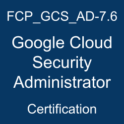 FCP_GCS_AD-7.6 Google Cloud Security Administrator certification 