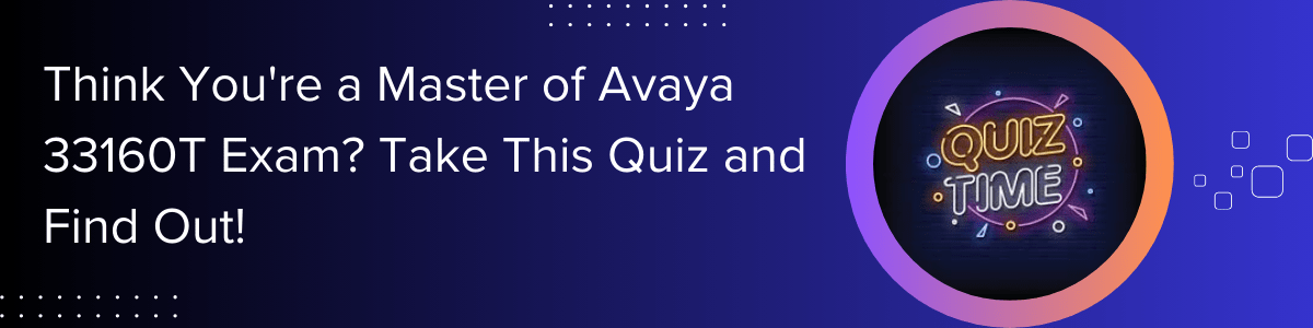 Think-You're-a-Master-of-Avaya-33160T-Exam-Take-This-Quiz-and-Find-Out!