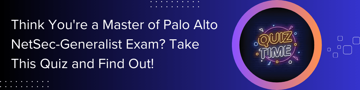 Think-You're-a-Master-of-Palo-Alto-NetSec-Generalist-Exam-Take-This-Quiz-and-Find-Out!