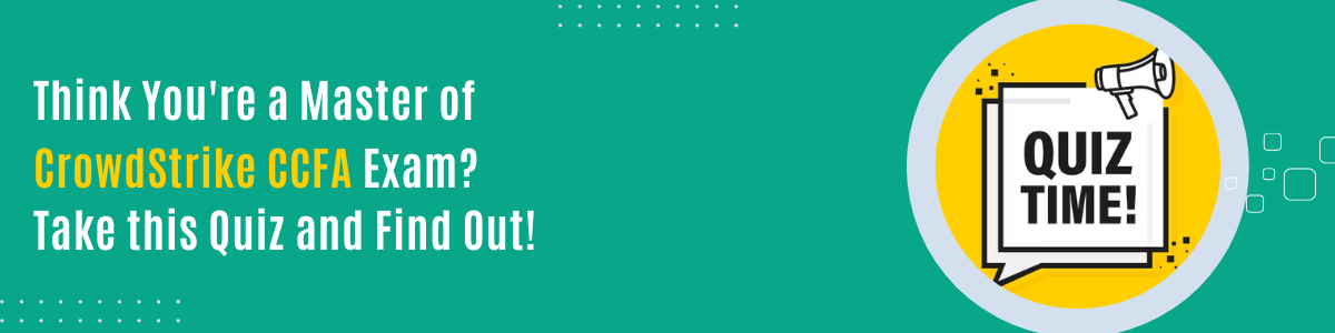 Think You're a Master of CrowdStrike CCFA Exam Take this Quiz and Find Out!