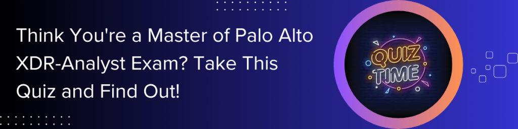 Think You're a Master of Palo Alto XDR-Analyst Exam? Take This Quiz and Find Out!