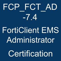 FCP_FCT_AD-7.4 FortiClient EMS Administrator Certification