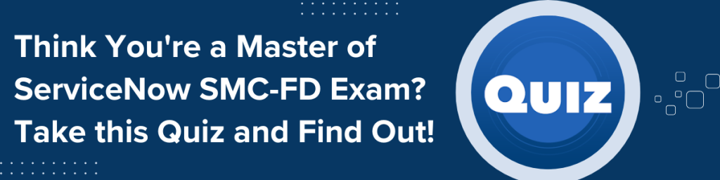 Think You're a Master of ServiceNow SMC FD Exam Take this Quiz and Find Out!