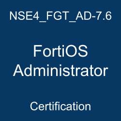 NSE4_FGT_AD-7.6 FortiOS Administrator certification