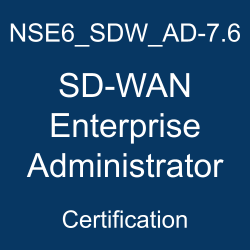 NSE6_SDW_AD-7.6 SD-WAN Enterprise Administrator certification.
