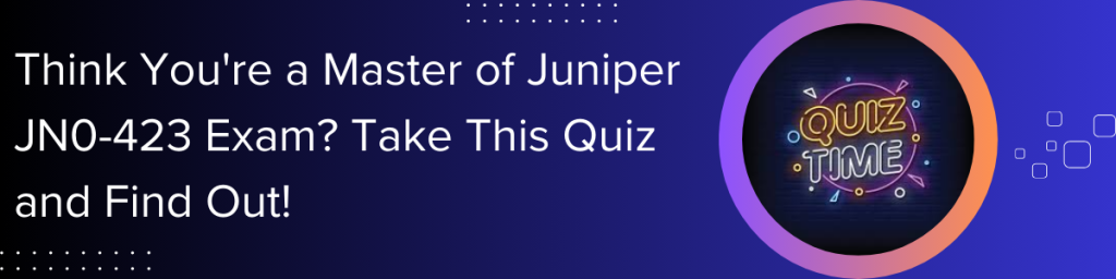 Think-You're-a-Master-of-Juniper-JN0-423-Exam-Take-This-Quiz-and-Find-Out
