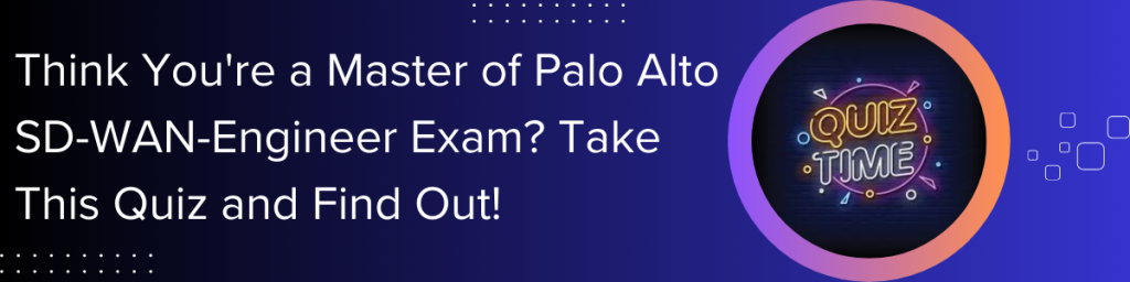 Think-You're-a-Master-of-Palo-Alto-SD-WAN-Engineer-Exam-Take-This-Quiz-and-Find-Out