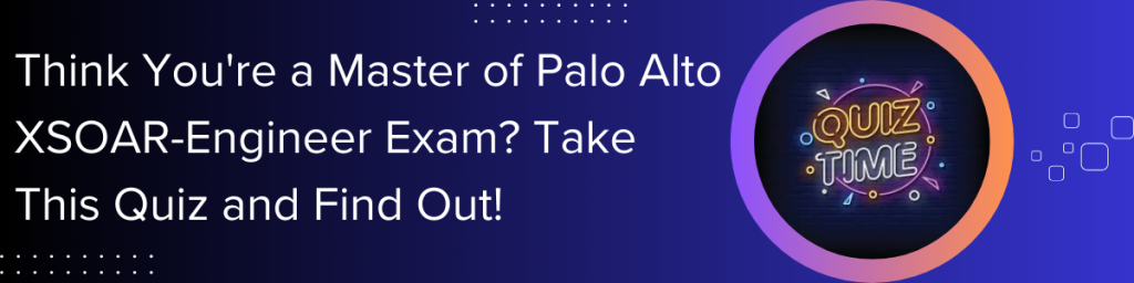 Think-You're-a-Master-of-Palo-Alto-XSOAR-Engineer-Exam-Take-This-Quiz-and-Find-Out