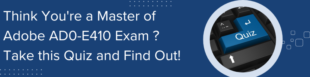 Think you’re a master of the Adobe AD0-E410 exam? Take this quiz and find out banner image