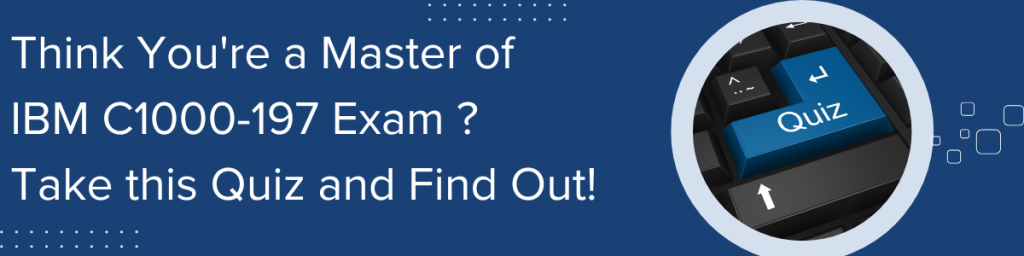 Think You-re a Master of IBM C1000-197 Exam Take this Quiz and Find Out