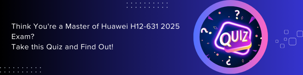 “Think You’re a Master of Huawei H12-631 2025 Exam? Take this Quiz and Find Out!” with a colorful quiz icon on blue background