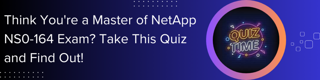 Think-You're-a-Master-of-NetApp-NS0-164-Exam-Take-This-Quiz-and-Find-Out