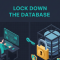 Isometric illustration of a database security administrator configuring access controls beside a caged database with a padlock and encryption key, headline Lock Down the Database